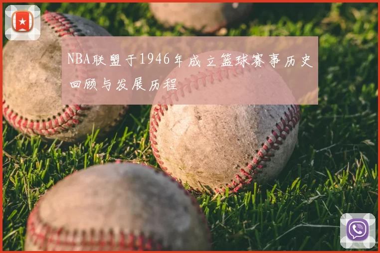 NBA联盟于1946年成立篮球赛事历史回顾与发展历程