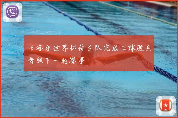 卡塔尔世界杯荷兰队完成三球胜利晋级下一轮赛事