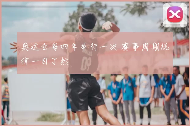 奥运会每四年举行一次 赛事周期规律一目了然