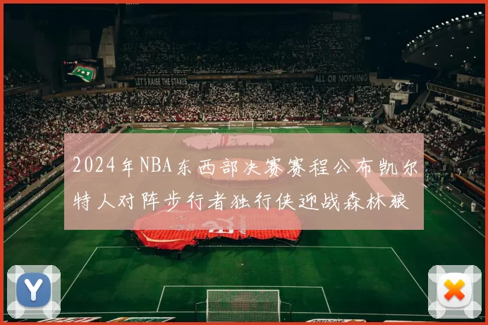 2024年NBA东西部决赛赛程公布凯尔特人对阵步行者独行侠迎战森林狼