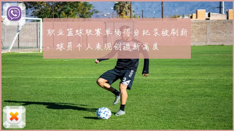 职业篮球联赛单场得分纪录被刷新，球员个人表现创造新高度