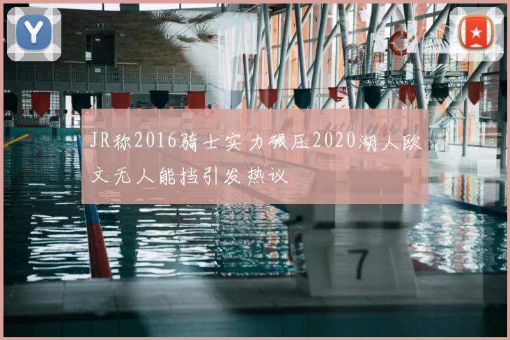 JR称2016骑士实力碾压2020湖人欧文无人能挡引发热议