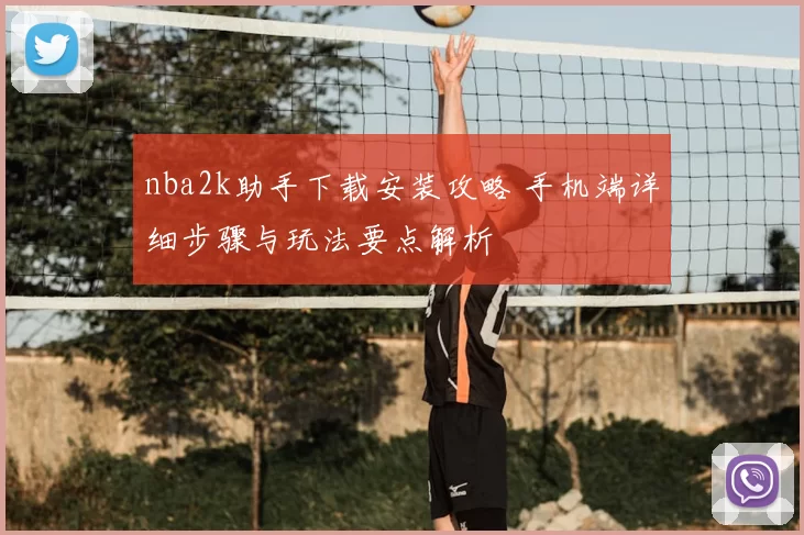 nba2k助手下载安装攻略 手机端详细步骤与玩法要点解析