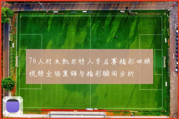 76人对决凯尔特人季后赛精彩回顾视频全场集锦与精彩瞬间分析
