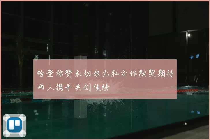 哈登称赞米切尔无私合作默契期待两人携手共创佳绩