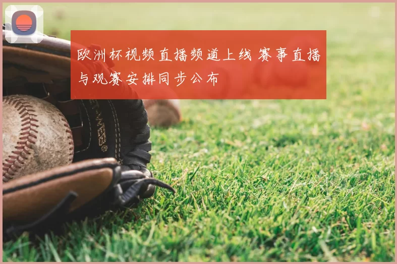 欧洲杯视频直播频道上线 赛事直播与观赛安排同步公布