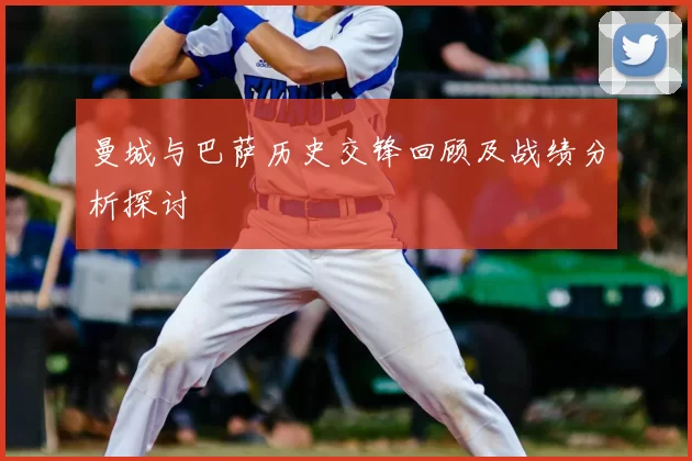 曼城与巴萨历史交锋回顾及战绩分析探讨