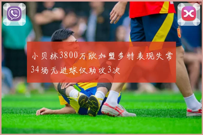 小贝林3800万欧加盟多特表现失常34场无进球仅助攻3次