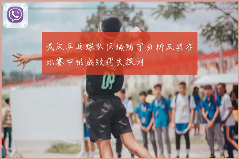 武汉乒乓球队区域防守分析及其在比赛中的成败得失探讨